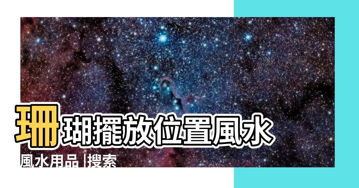 【珊瑚 風水】珊瑚擺放位置風水 |風水用品 |搜索結果 |