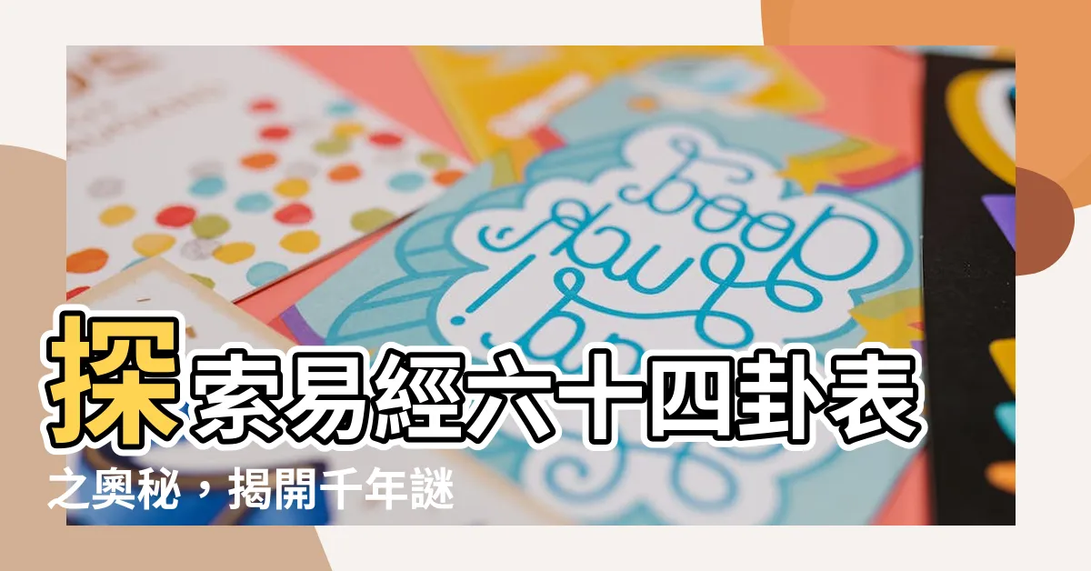【六十四卦表】探索易經六十四卦表之奧秘，揭開千年謎團！