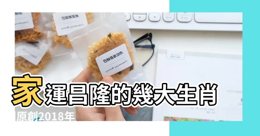 家運昌隆的幾大生肖 |原創2018年添丁如添財 |的4個生肖 |【2018年有望添丁的生肖】