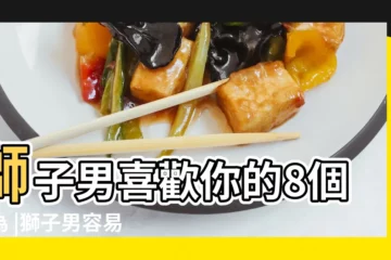 【獅子男?f想佔有你】獅子男喜歡你的8個行為 |獅子男容易接近嗎 |獅子座男生11大性格特質 |