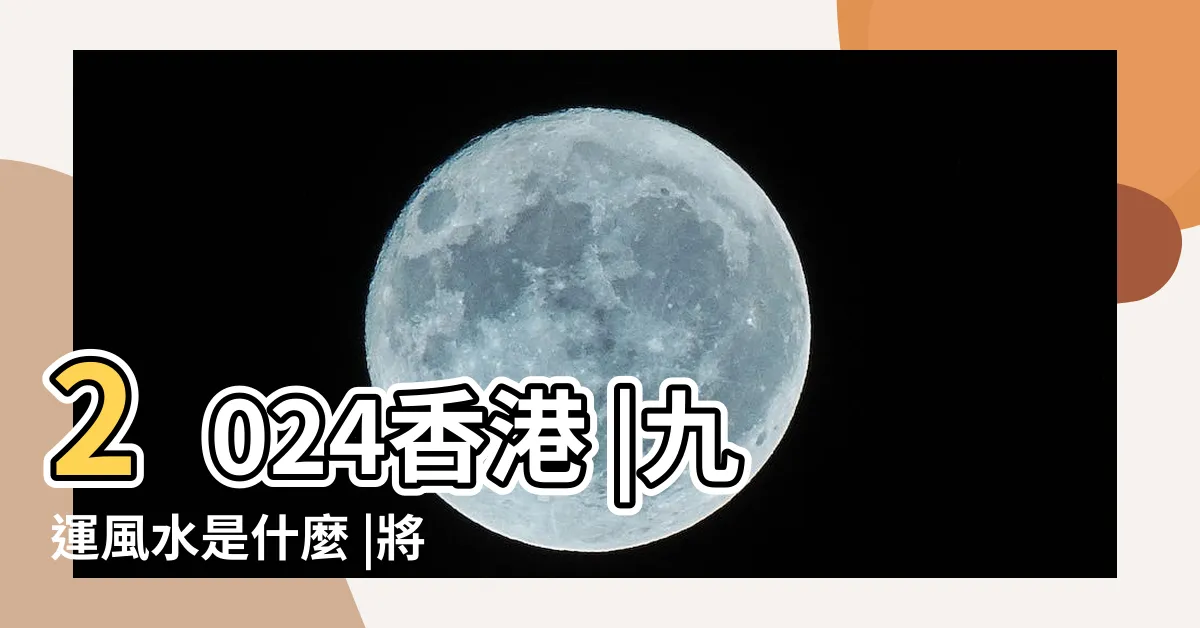 【2024九運】2024香港 |九運風水是什麼 |將面臨5大影響 |