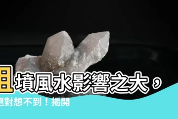 【祖墳風水影響】祖墳風水影響之大，你絕對想不到！揭開三代運勢的秘密