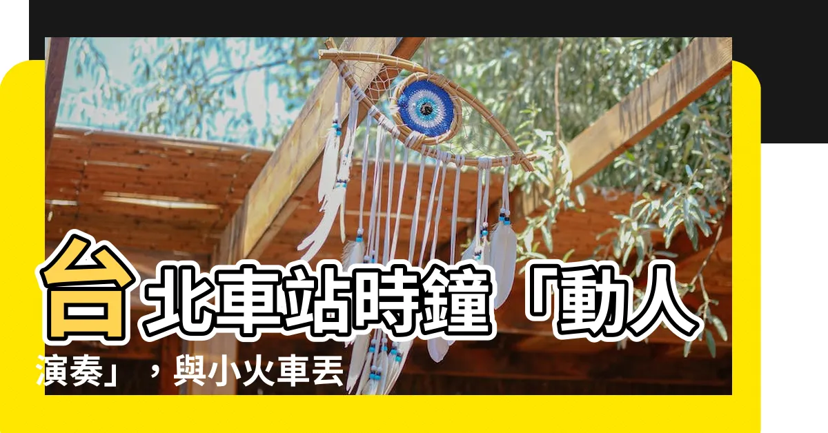 【台北車站時鐘】台北車站時鐘「動人演奏」，與小火車丟丟銅完美合體