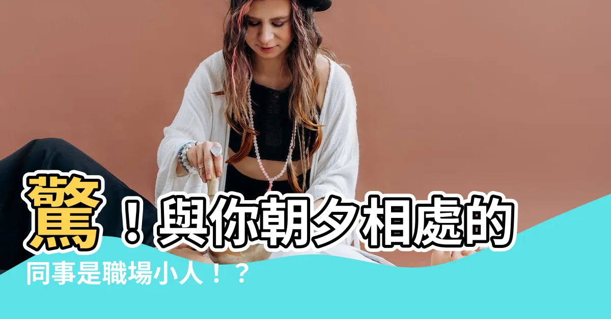 【職場小人面相】驚！與你朝夕相處的同事是職場小人！？6個面相讓你洞悉職場危機