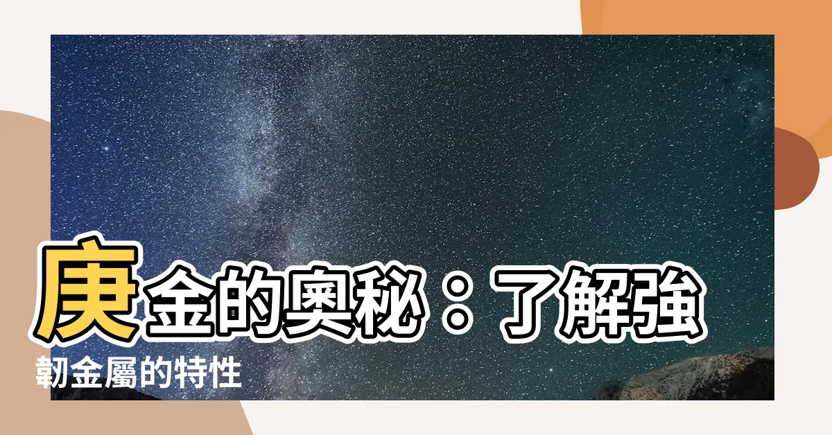 【庚金】庚金的奧秘：瞭解強韌金屬的特性