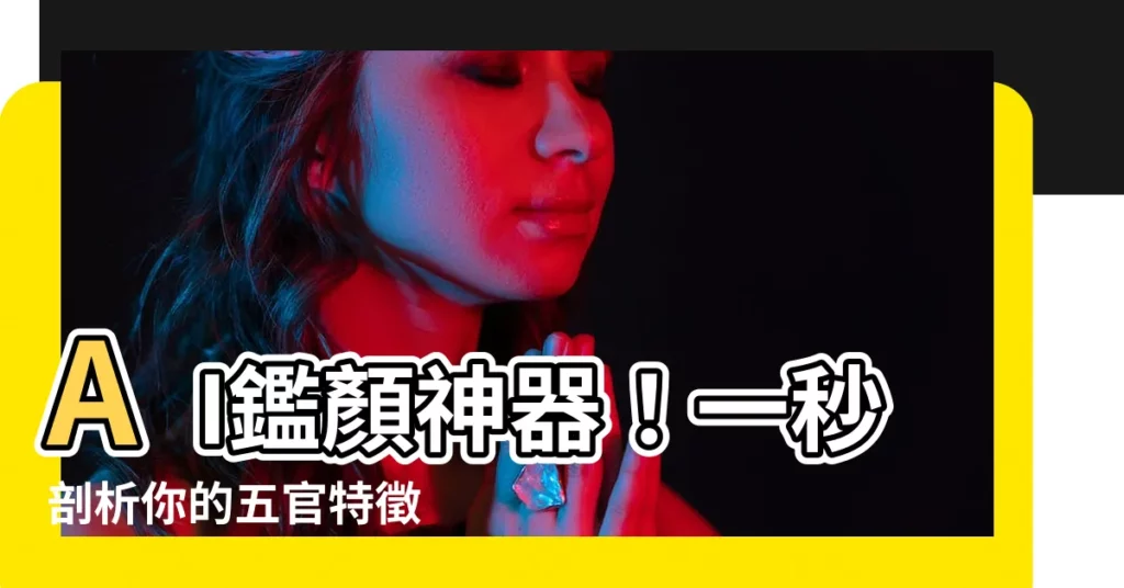 【五官分析】AI鑑顏神器！一秒剖析你的五官特徵