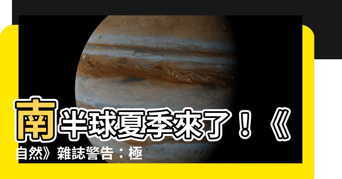 【南半球夏季】南半球夏季來了！《自然》雜誌警告：極端高温即將襲來！