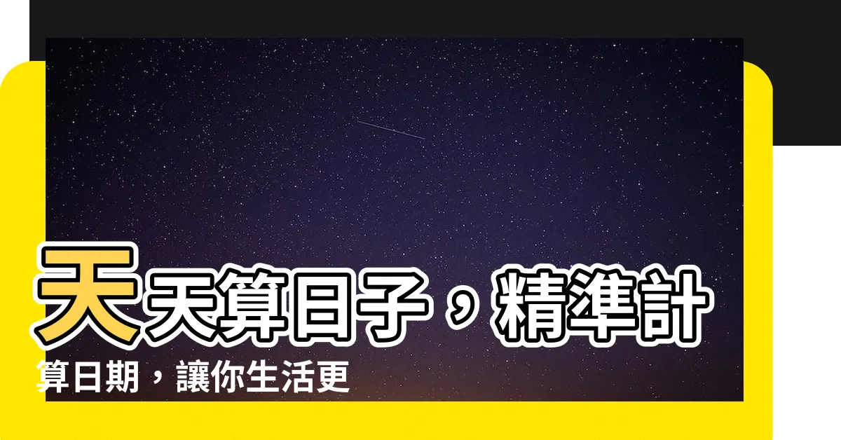 【算日子】天天算日子，精準計算日期，讓你生活更有節奏！