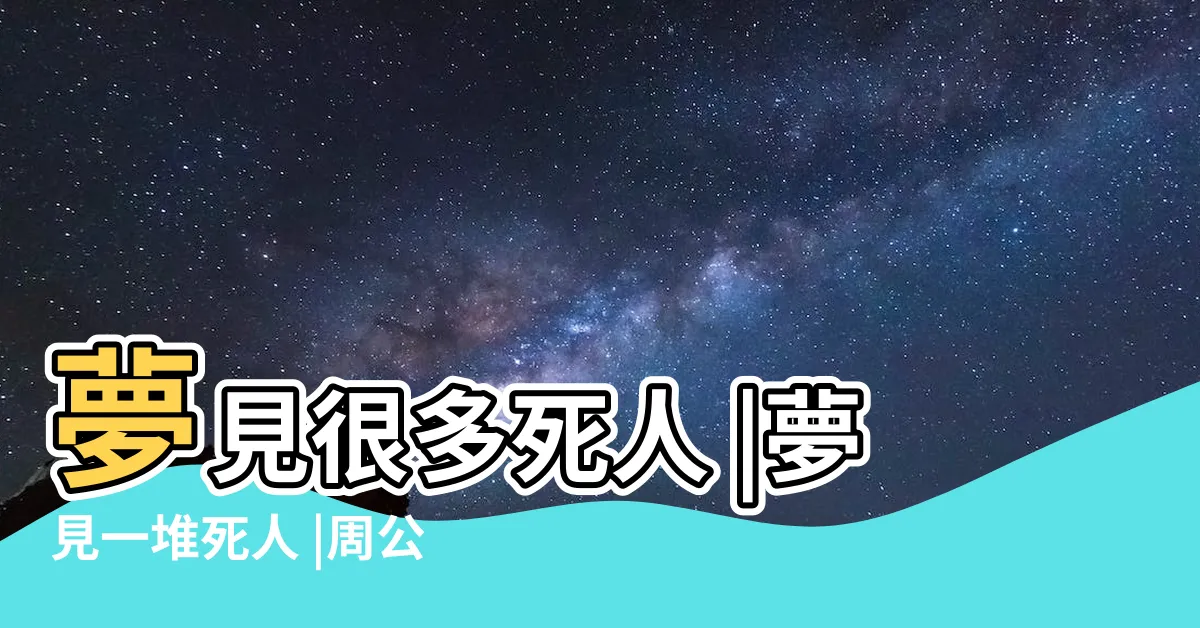 【夢見很多死人】夢見很多死人 |夢見一堆死人 |周公解夢夢見一堆死人是什麼意思 |