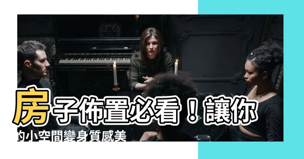 【房子佈置】房子佈置必看！讓你的小空間變身質感美宅