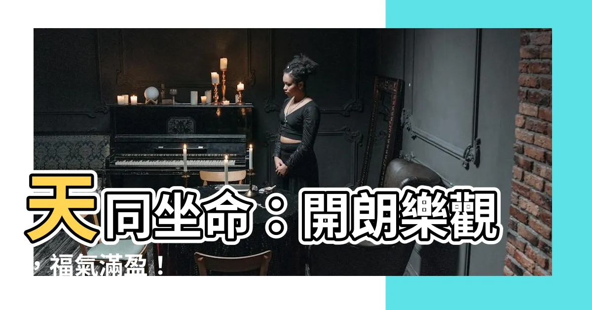 【天同】天同坐命：開朗樂觀，福氣滿盈！