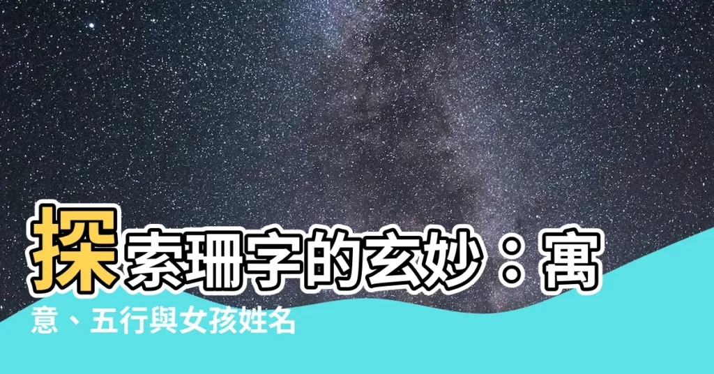 【珊 名字】探索珊字的玄妙：寓意、五行與女孩姓名大全