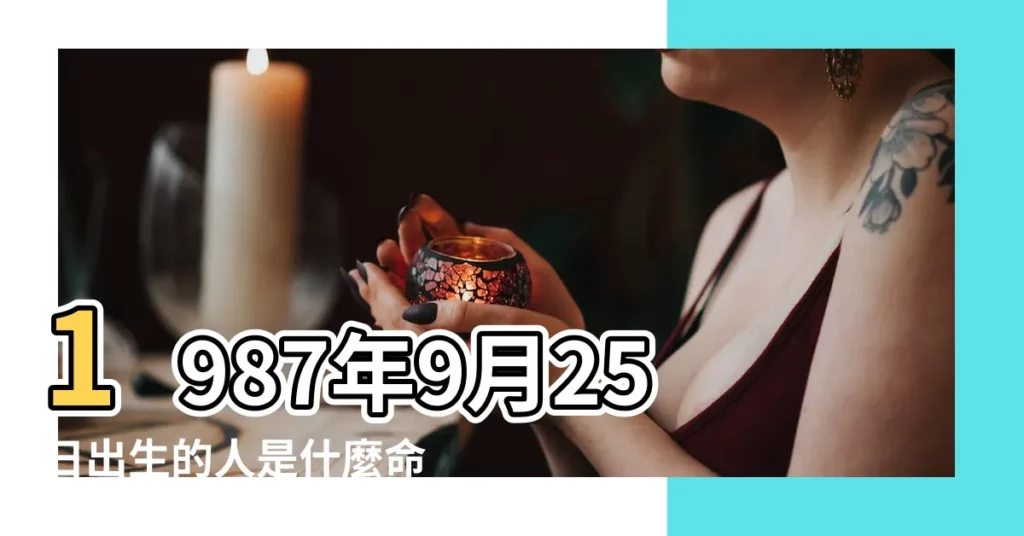 1987年9月25日出生的人是什麼命 |1987年9月25日出生日期測一生命運 |五行缺什麼 |【1987年9月25日出生是什麼命】