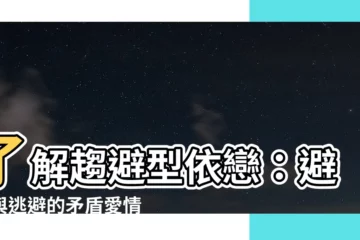 【趨避型意思】瞭解趨避型依戀：避免與逃避的矛盾愛情