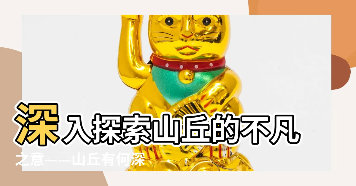 【山丘 意思】深入探索山丘的不凡之意——山丘有何深刻寓意?