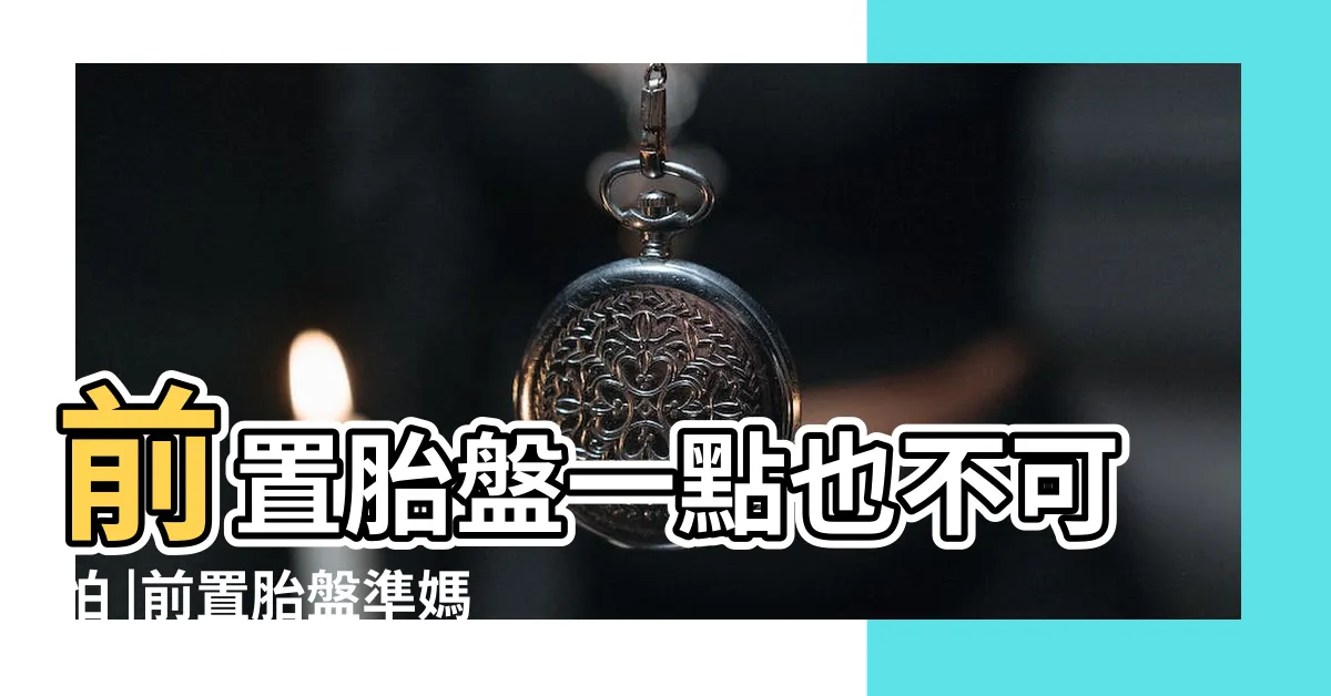 【前置胎盤注意事項】前置胎盤一點也不可怕 |前置胎盤準媽媽注意 |搞懂類型 |