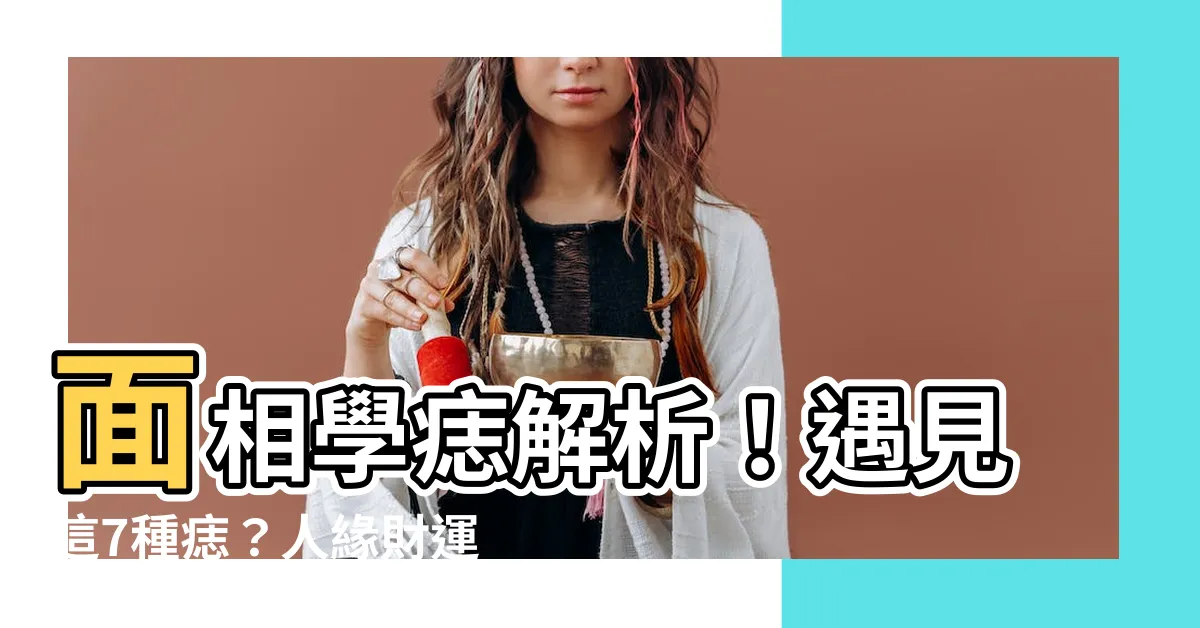 【面相學痣】面相學痣解析！遇見這7種痣？人緣財運事業通通旺！