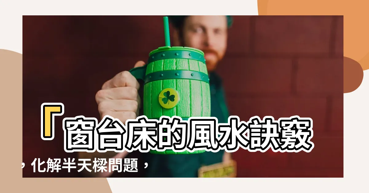 【窗台牀化解】「窗台牀的風水訣竅，化解半天樑問題，提升睡眠品質」