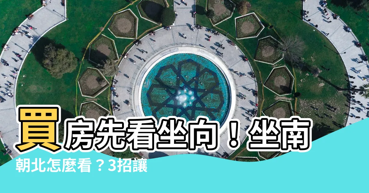 【坐南朝北怎麼看】買房先看坐向！坐南朝北怎麼看？3招讓你買到好風水房