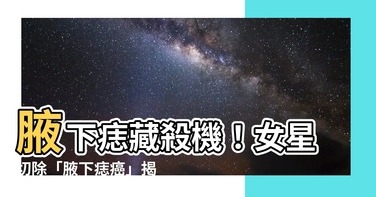 【腋下痣癌】腋下痣藏殺機！女星切除「腋下痣癌」揭露早期2大徵兆