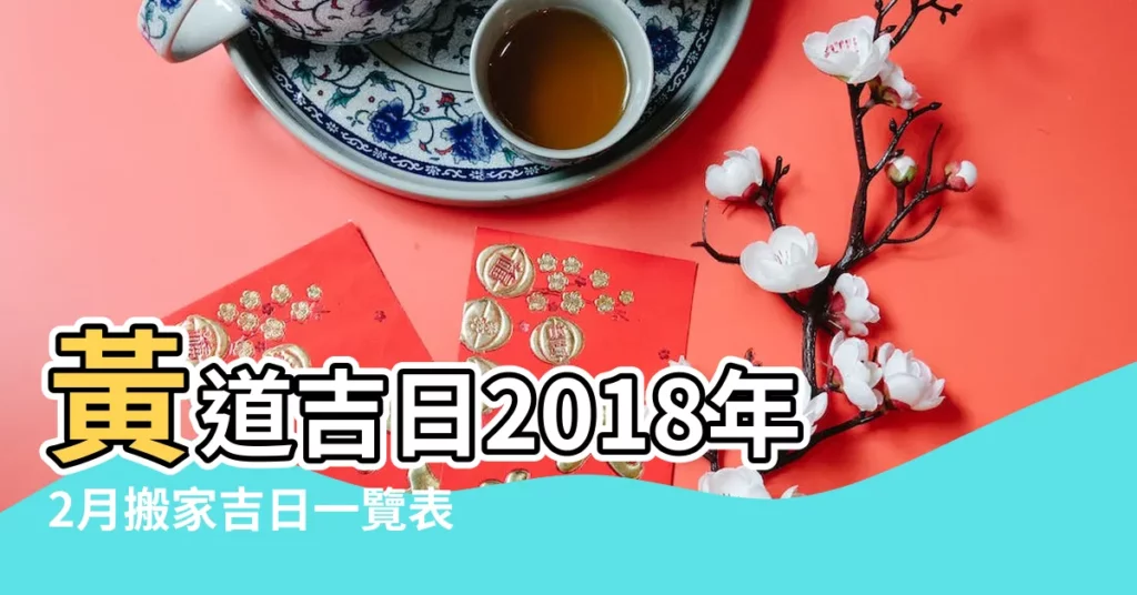 黃道吉日2018年2月搬家吉日一覽表 |2018年2月29日適合搬家吉日嗎 |2018年2月搬家黃道吉日 |【2018.2月搬新家哪天好】