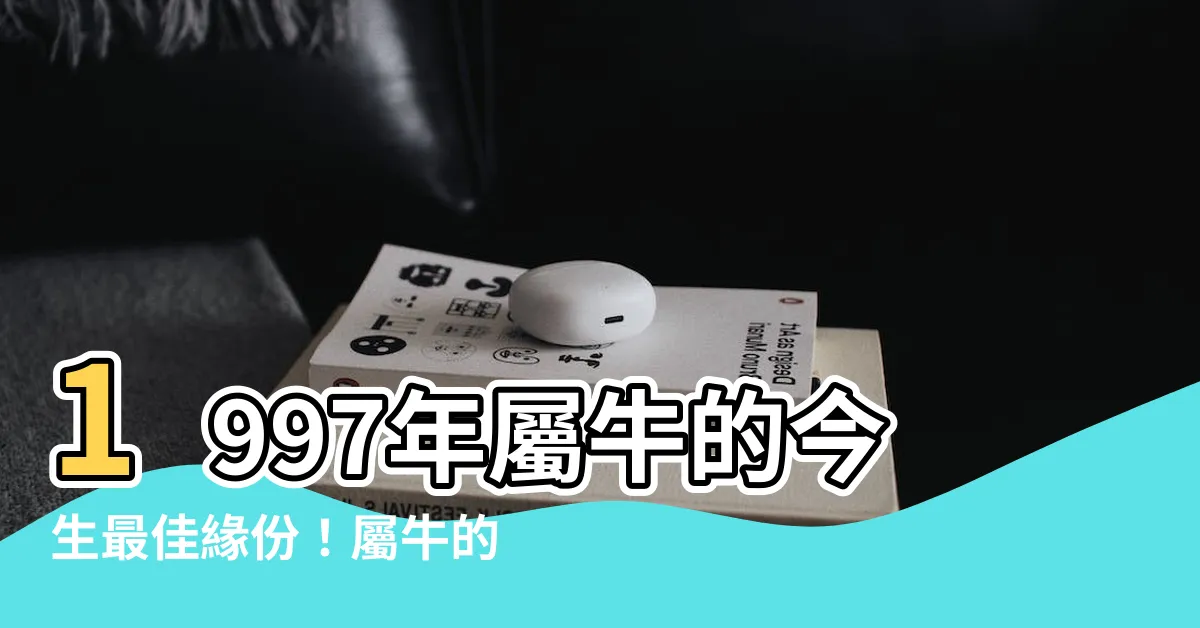 【1997年屬】1997年屬牛的今生最佳緣份！屬牛的靈魂伴侶竟是這生肖！