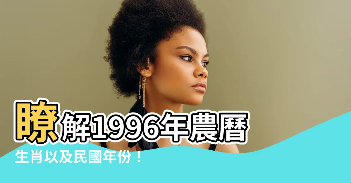 【1996年農曆生肖】瞭解1996年農曆生肖以及民國年份！