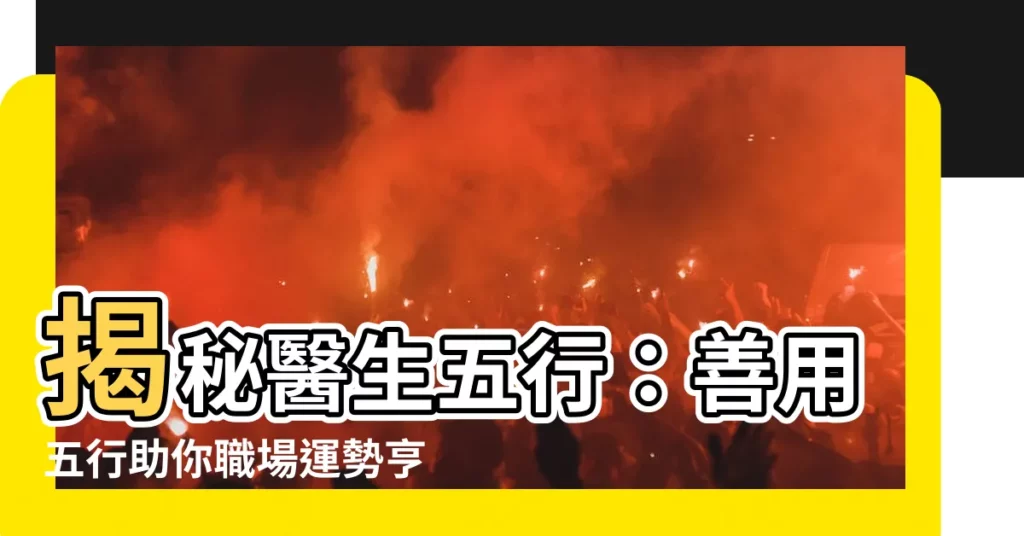 【醫生五行】揭秘醫生五行：善用五行助你職場運勢亨通！