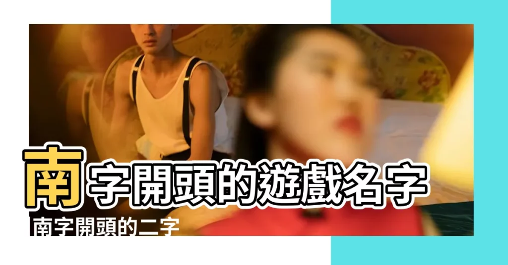 南字開頭的遊戲名字 |南字開頭的二字網名 |唯美的6個字的遊戲名字 |【遊戲南字起名】