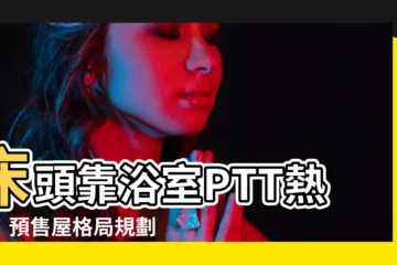【牀頭靠浴室ptt】牀頭靠浴室PTT熱議！預售屋格局規劃小技巧