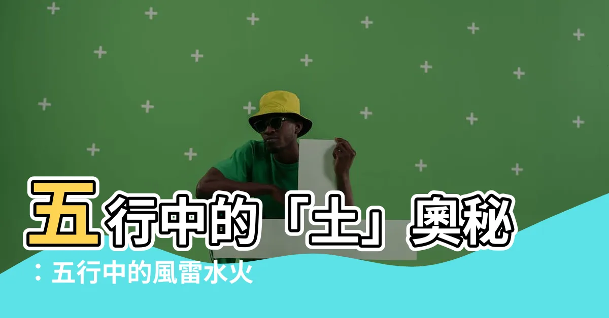 【火水土風雷】五行中的「土」奧秘：五行中的風雷水火土如何相生相剋？