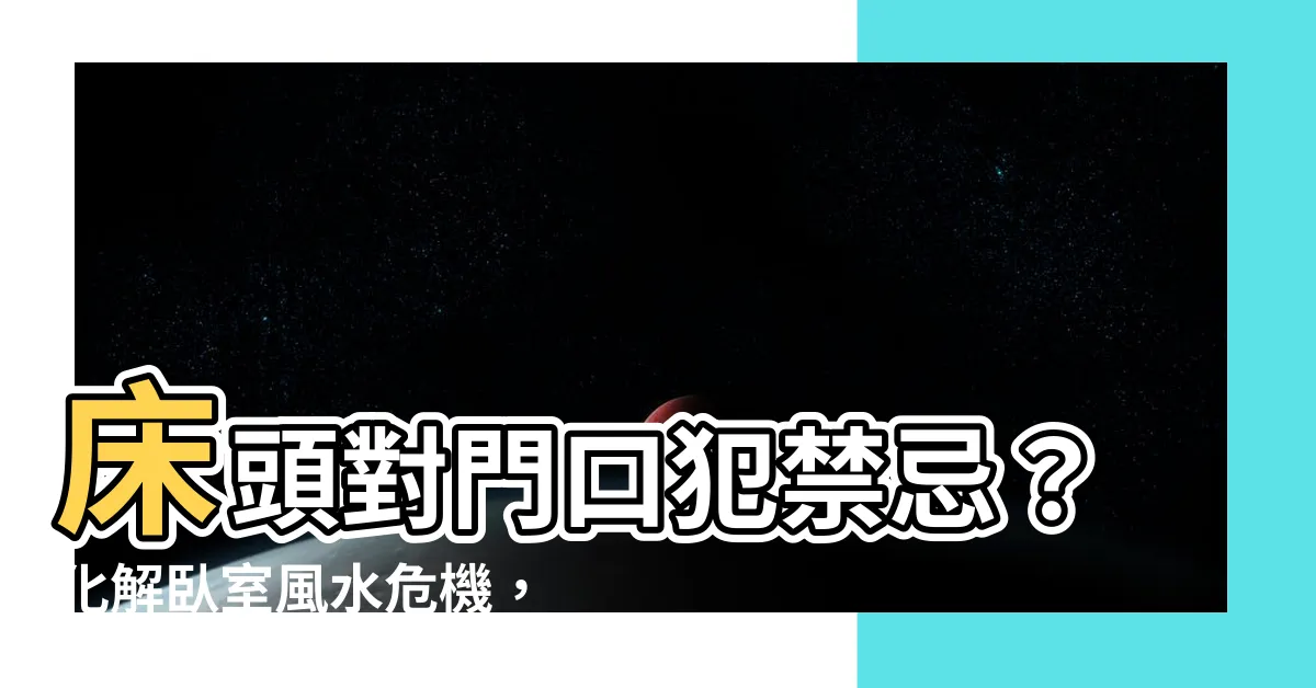 【牀頭 門口】牀頭對門口犯禁忌？化解卧室風水危機，幸福好運馬上來！