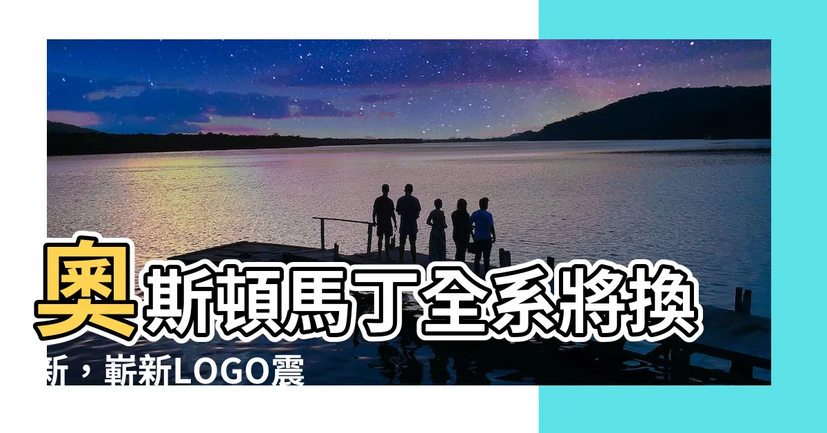 【奧斯頓馬丁logo】奧斯頓馬丁全系將換新，嶄新LOGO震撼登場！