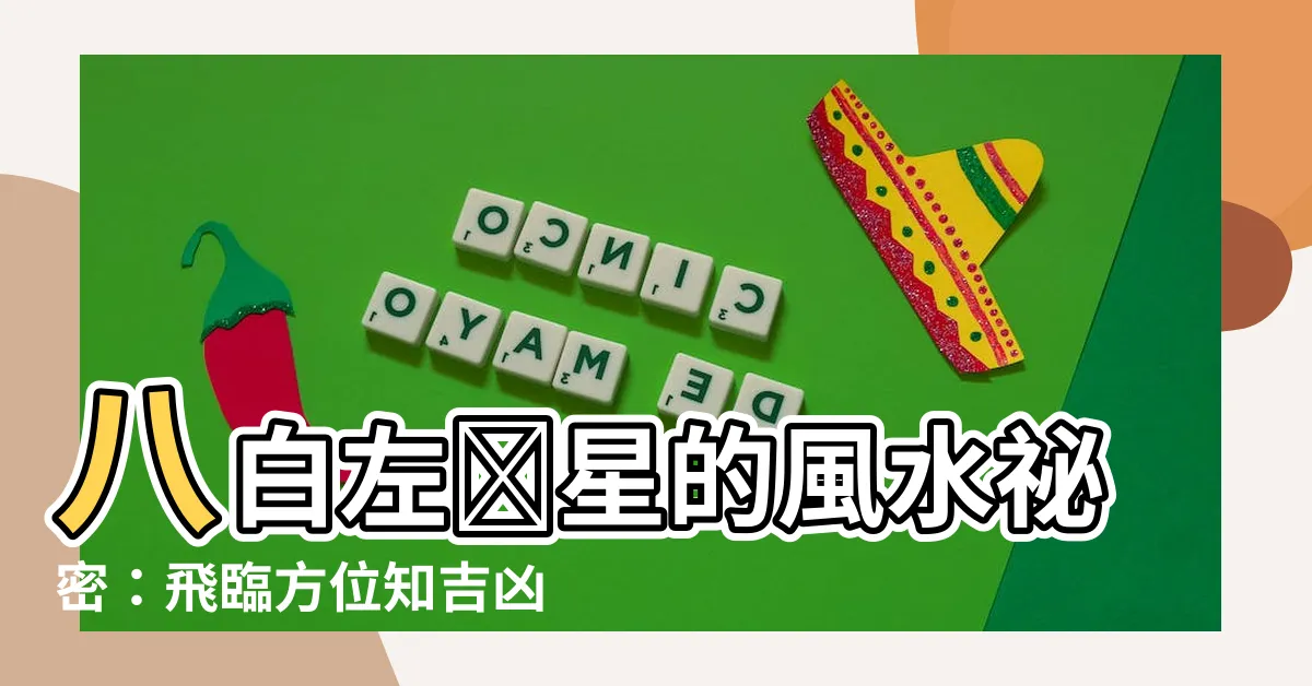 【八白左輔星】八白左輔星的風水秘密：飛臨方位知吉凶