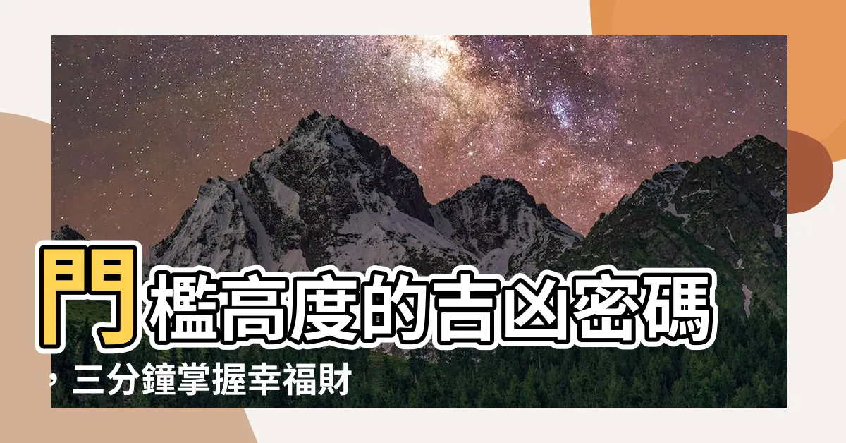 【門檻高度】門檻高度的吉凶密碼，三分鐘掌握幸福財運關鍵