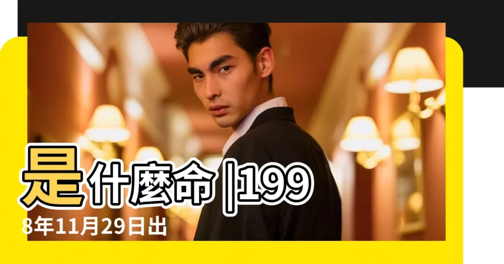 是什麼命 |1998年11月29日出生時間看命運 |1998年11月29日出生的人命好嗎 |【1998年11月29號】