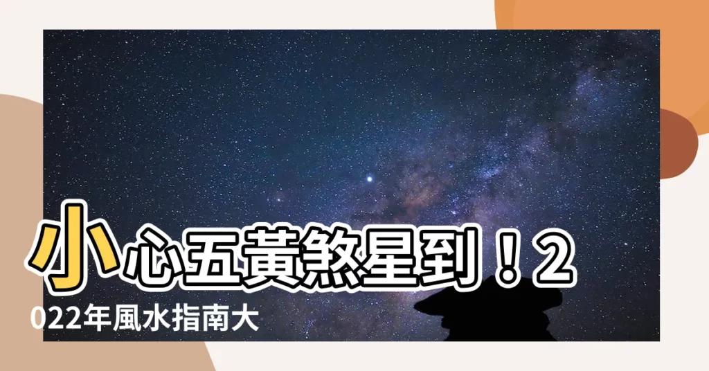 【五黃星】小心五黃煞星到！2022年風水指南大公開