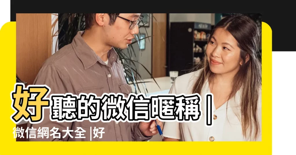 好聽的微信暱稱 |微信網名大全 |好聽好看高端網名高端的微信名字大全516個 |【好網名大全微信名字大全】