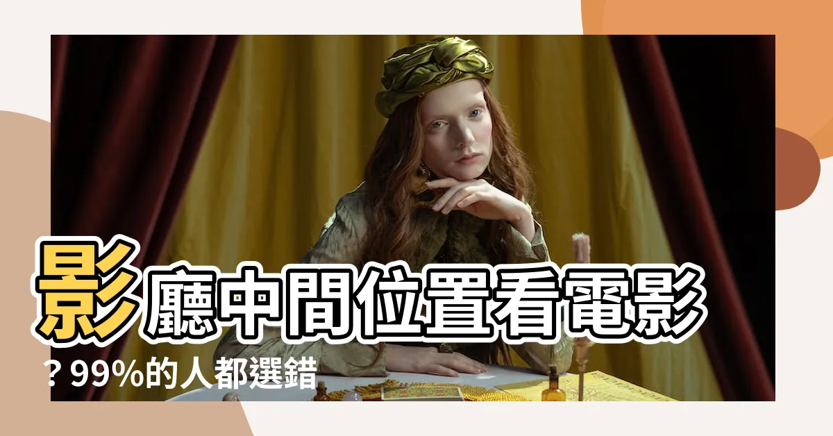 【中間位置】影廳中間位置看電影？99%的人都選錯啦！正確位置在這