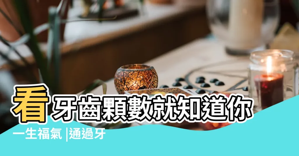 看牙齒顆數就知道你一生福氣 |通過牙齒看人的性格命運 |通過牙齒看命運和性格 |【通過牙齒看命運】
