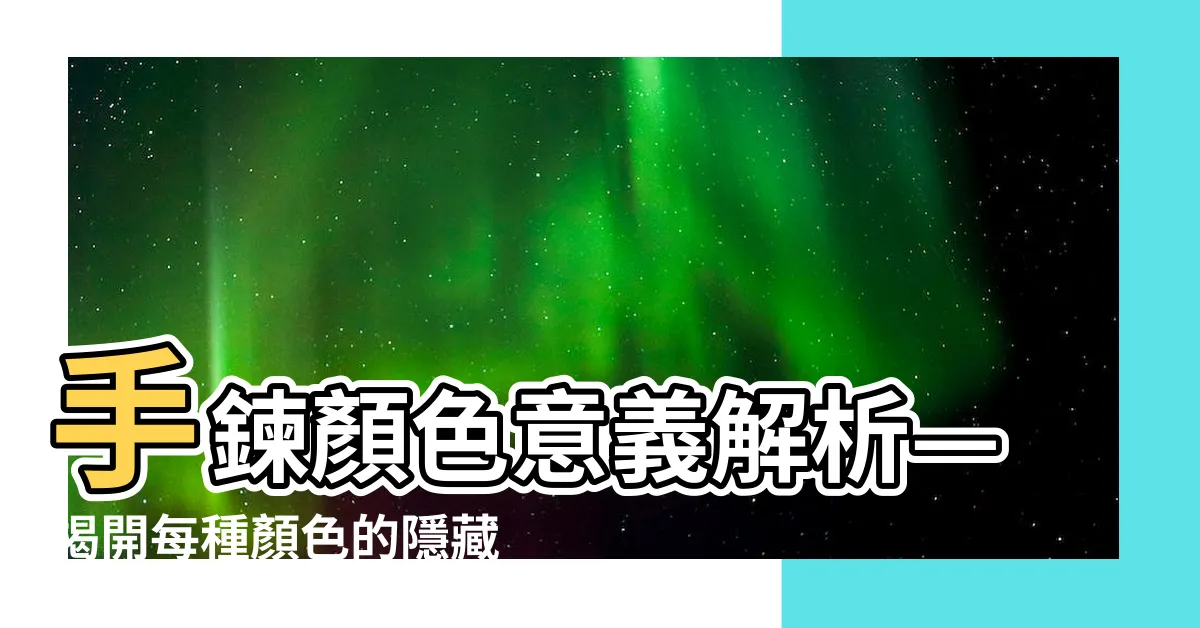 【手鍊顏色代表意思】手鍊顏色意義解析—揭開每種顏色的隱藏訊息