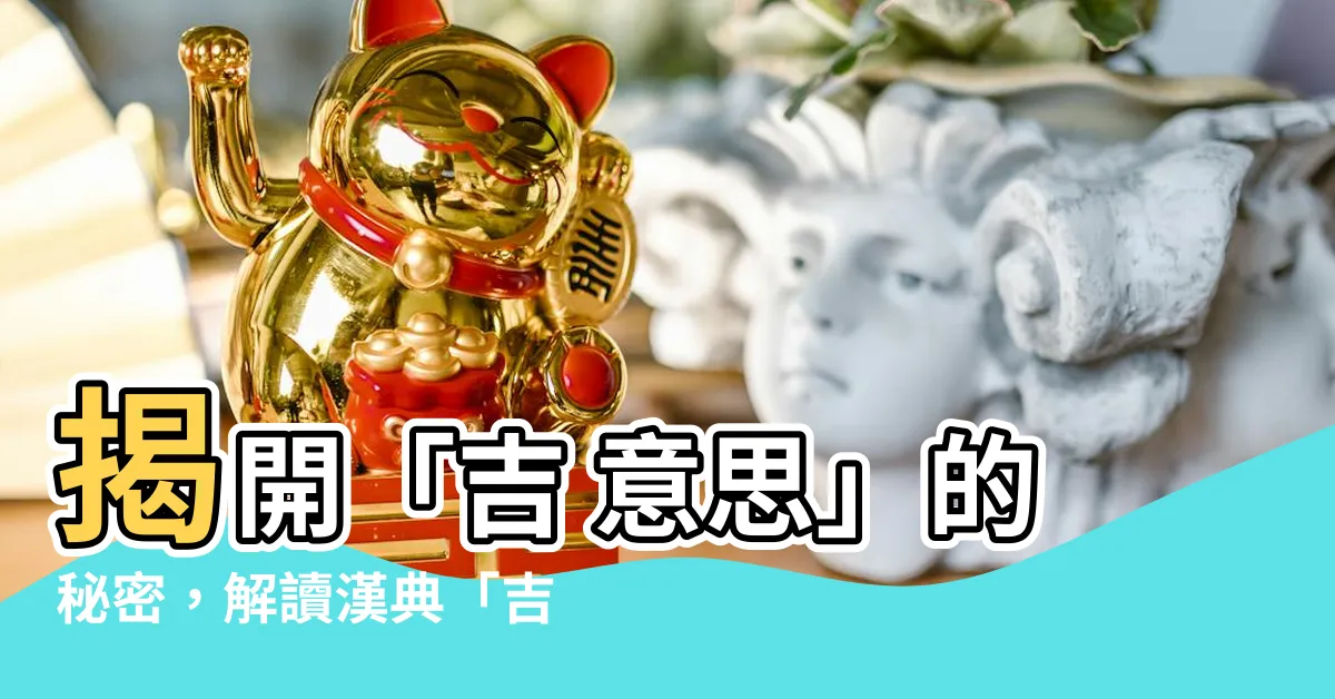 【吉 意思】揭開「吉 意思」的秘密，解讀漢典「吉」字的深層含義！
