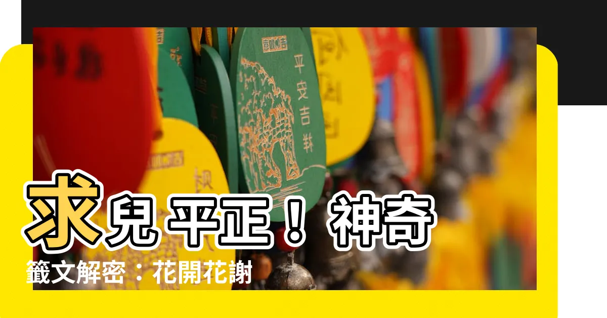 【求兒 平正】求兒 平正！ 神奇籤文解密：花開花謝終有果