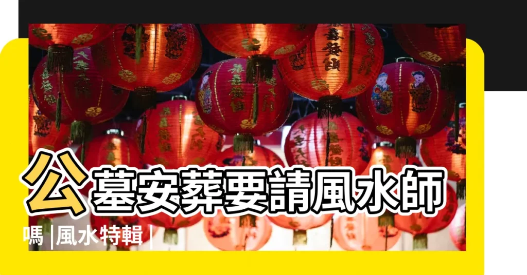 公墓安葬要請風水師嗎 |風水特輯 |買墓地需要請風水師嗎 |【選公墓請風水師】