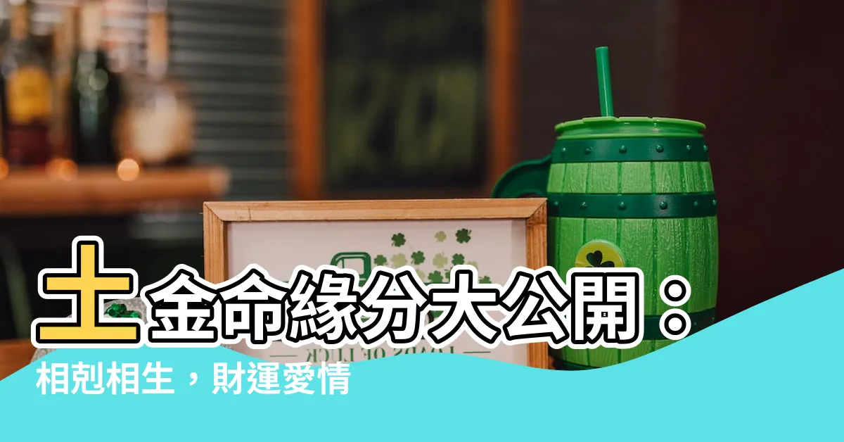 【土金命】土金命緣分大公開：相剋相生，財運愛情一把罩！