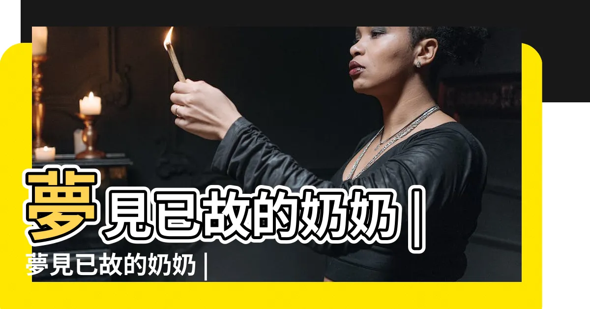 【夢到過世的奶奶】夢見已故的奶奶 |夢見已故的奶奶 |周公解夢夢見死去的奶奶是什麼意思做夢夢到 |