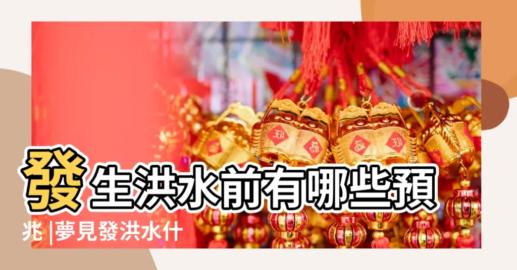 發生洪水前有哪些預兆 |夢見發洪水什麼預兆 |女人夢見發洪水什麼預兆 |【發洪水預兆】