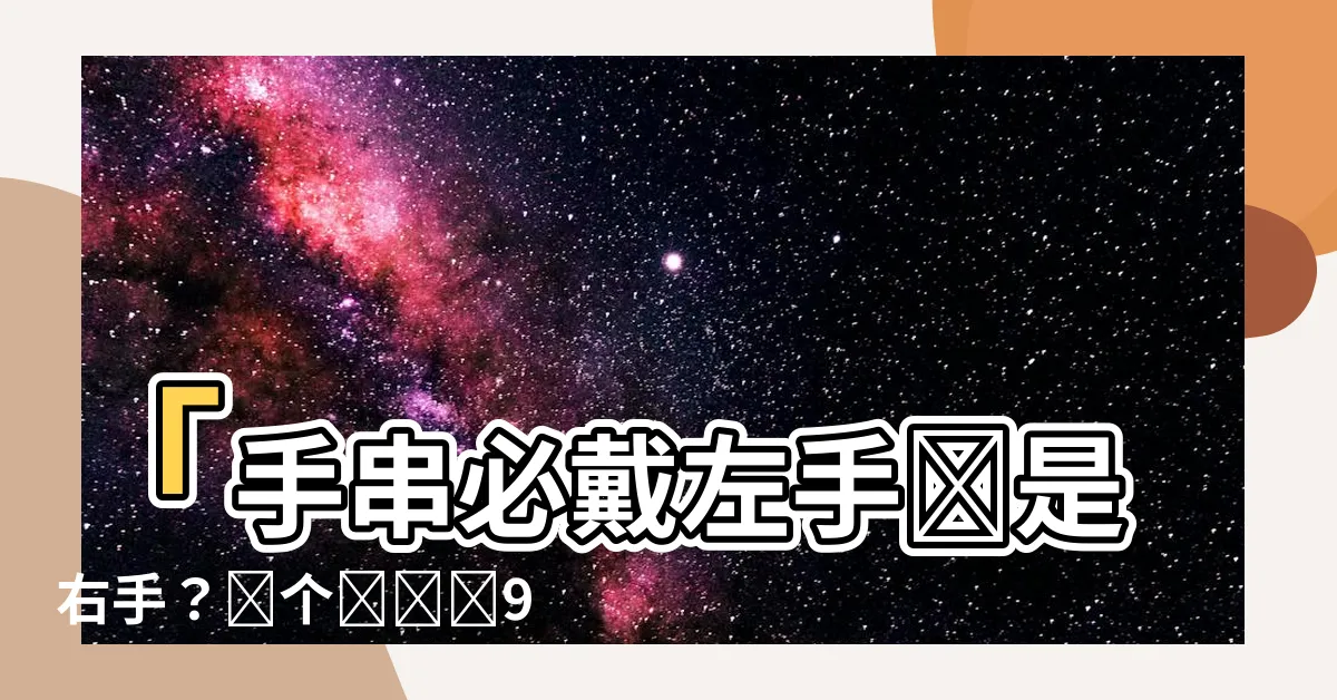 【手串戴左手還是右手】「手串必戴左手還是右手？這個誤區讓99%的人戴錯了！」
