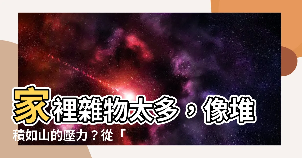 【家裡雜物太多】家裡雜物太多，像堆積如山的壓力？從「這裡」開始輕鬆斷捨離！