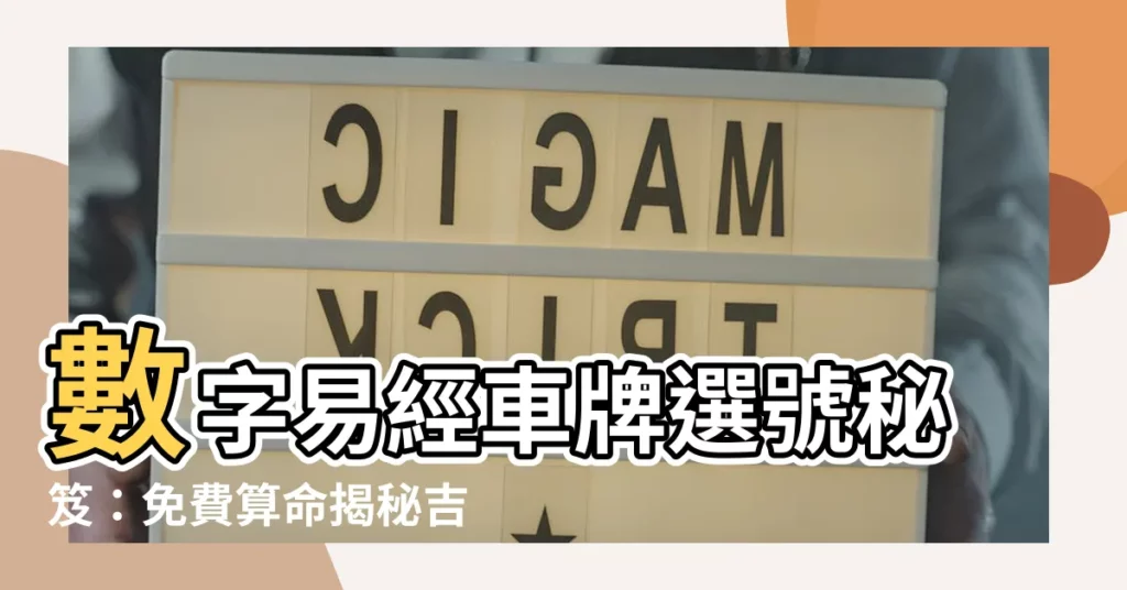 【數字易經車牌】數字易經車牌選號秘笈：免費算命揭秘吉凶